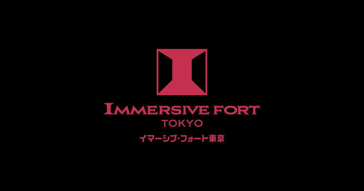 IMMERSIVE FORT TOKYO